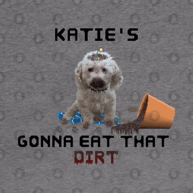 Katie's gonna eat that DIRT by Angus Grey